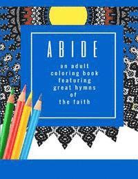 bokomslag Abide: An Adult Coloring Book Featuring 30 Great Hymns of the Faith: Where Art-Therapy and Soul-Therapy Meet