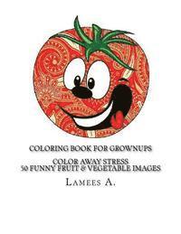 bokomslag Coloring Book For Grownups: Color Away Stress 50 Funny Fruit & Vegetable Images