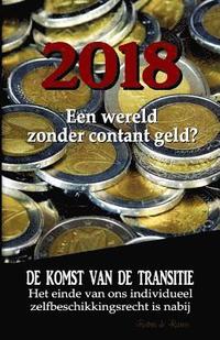 bokomslag 2018: Een wereld zonder contant geld?: De komst van de Transitie - Het einde van ons individueel zelfbeschikkingsrecht is nabij