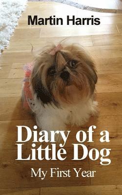 Diary of a Little Dog: My First Year 1