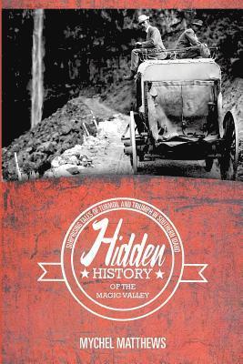 Hidden History of the Magic Valley: Surprising Tales of Turmoil and Triumph in Southern Idaho 1