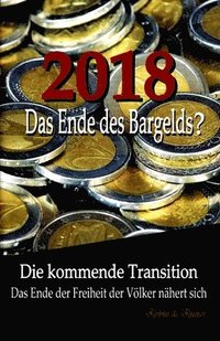 bokomslag 2018: Das Ende des Bargelds? - Die kommende Transition: Das Ende der Freiheit der Völker nähert sich