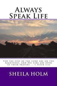 bokomslag Always Speak Life: For the eyes of the LORD are on the righteous, and His ears are open to their prayers.