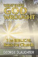 George a. Slaughter - What Hath God Wrought: The Biblical Basis for Church, Häftad