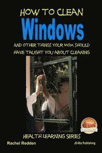 How to Clean Windows - And other things your Mom should have taught you about Cleaning 1