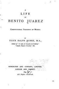 A Life of Benito Juarez, Constitutional President of Mexico 1