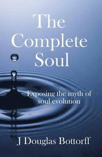 J. Douglas Bottorff - The Complete Soul: Exposing the Myth of Soul Evolution, Häftad. Tillgänglighet: Lägg i varukorg