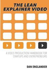 bokomslag The Lean Explainer Video: A Video Production Handbook for Startups and Entrepreneurs
