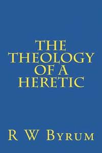 bokomslag The Theology of a Heretic