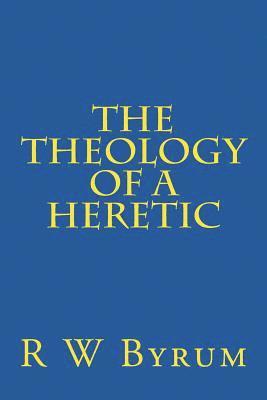 The Theology of a Heretic 1