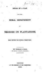 Detail of a Plan for the Moral Improvement of Negroes on Plantations, Read Before the Georgia Presbytery 1