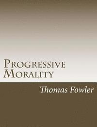 Progressive Morality: An Essay in Ethics 1