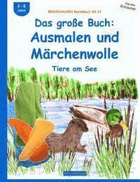 bokomslag BROCKHAUSEN Bastelbuch Bd.12: Das große Buch: Ausmalen und Märchenwolle: Tiere am See