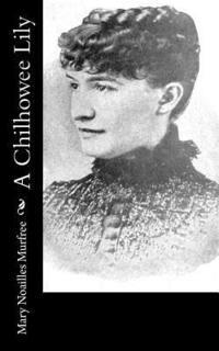 Mary Noailles Murfree - A Chilhowee Lily, Häftad. Tillgänglighet: Lägg i varukorg