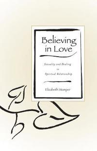 bokomslag Believing in Love: Sexuality and Healing in Spiritual Relationship