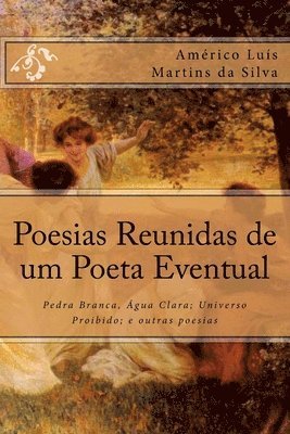 bokomslag Poesias Reunidas de um Poeta Eventual: Pedra Branca, Água Clara; Universo Proibido; e outras poesias