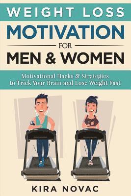 bokomslag Weight Loss Motivation for Men and Women: Motivational Hacks & Strategies to Trick Your Brain and Lose Weight Fast