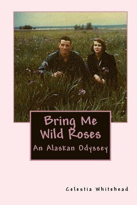bokomslag Bring Me Wild Roses: An Alaskan Odyssey