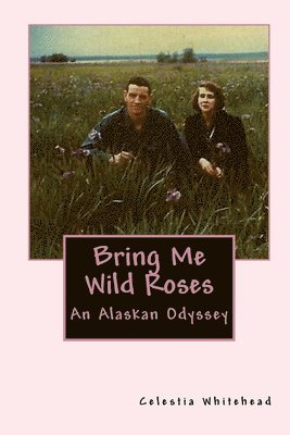 bokomslag Bring Me Wild Roses: An Alaskan Odyssey
