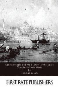 Constantinople and the Scenery of the Seven Churches of Asia Minor