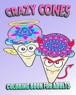 Coloring Book For Adults: Crazy Cones (Stress Relieving Ice Cream Designs) 1