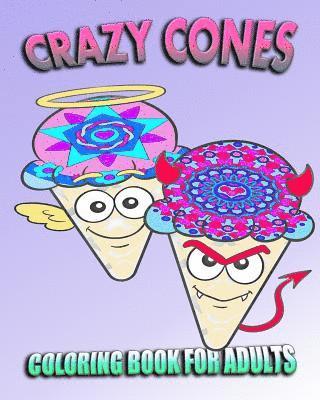 Coloring Book For Adults: Crazy Cones (Stress Relieving Ice Cream Designs)