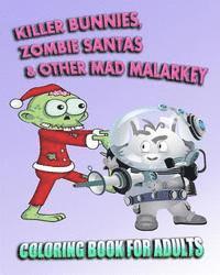 Coloring Book For Adults: Killer Bunnies, Zombie Santas & Other Mad Malarkey 1