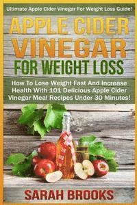 bokomslag Apple Cider Vinegar For Weight Loss: Ultimate Apple Cider Vinegar For Weight Loss Guide! - How To Lose Weight Fast And Increase Health With 101 Delici