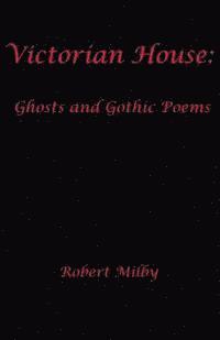 Victorian House: Ghosts and Gothic Poems 1997-2011 1