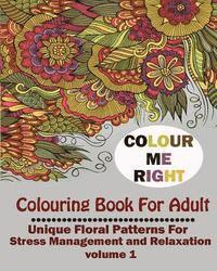 Color Me Right: Coloring Book For Adult: : Unique Floral Patterns For Stress Management and Relaxation 1