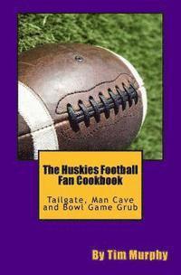 bokomslag The Huskies Football Fan Cookbook: Tailgate, Man Cave and Bowl Game Grub