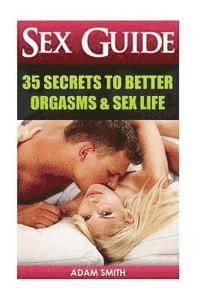 bokomslag Sex Guide: 35 Secrets to Better Orgasms & Sex Life: (Sex Secrets, Sex Guide For Men, Sex Guide For Women, Sex Guide For Couples)