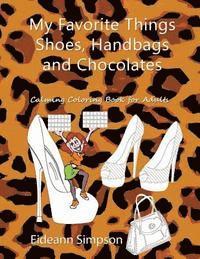 My Favorite Things - Shoes, Handbags and Chocolates: Calming Coloring Book for Adults 1