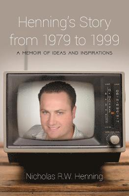 Henning's Story from 1979 to 1999: A Memoir of Ideas and Inspirations 1