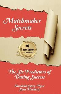 bokomslag Matchmaker Secrets: The Six Predictors of Dating Success