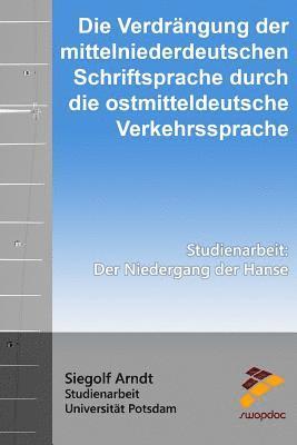bokomslag Die Verdrängung der mittelniederdeutschen Schriftsprache durch die ostmitteldeutsche Verkehrssprache: Der Niedergang der Hanse