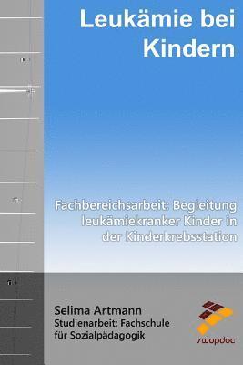 Selima Artmann - Leukämie bei Kindern: Fachbereichsarbeit: Begleitung leukämiekranker Kinder in der Kinderkrebsstation, Häftad