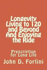 bokomslag Longevity Living to 120 and Beyond And Enjoying the Ride: Prescription for Long Life