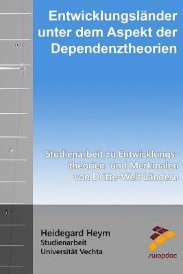 Heidegard Heym - Entwicklungsländer unter dem Aspekt der Dependenztheorien: Studienarbeit zu Entwicklungstheorien und Merkmalen von Dritte-Welt Ländern, Häftad