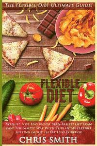 bokomslag Flexible Diet: The Flexible Diet Ultimate Guide! - Weight Loss Has Never Been Easier! - Get Lean Fast The Simple Way With This IIFYM