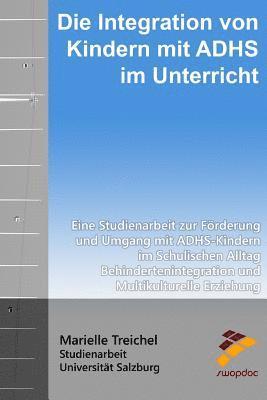 Marielle Treichel - Die Integration von Kindern mit ADHS im Unterricht: Eine Studienarbeit zur Förderung und Umgang mit ADHS-Kindern im Schulischen Alltag Behinderteninte, Häftad