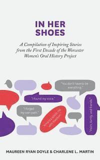 In Her Shoes: A Compilation of Inspiring Stories from the First Decade of the Worcester Women's Oral History Project 1