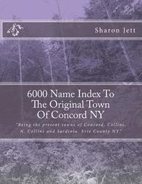 6000 Name Index to the Original town of Concord NY: Being the present towns of Concord, Collins, N. Collins and Sardinia. Erie County NY? 1