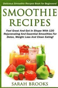 bokomslag Smoothie Recipes: Delicious Smoothie Recipes Book For Beginners! - Feel Great And Get In Shape With 120 Rejuvenating And Essential Smoot