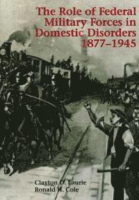 bokomslag The Role of Federal Military Forces in Domestic Disorders, 1877-1945