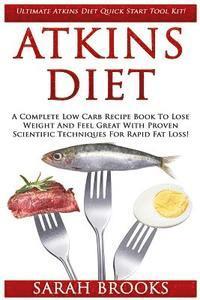 Sarah Brooks - Atkins Diet: Ultimate Atkins Diet Quick Start Tool Kit! - A Complete Low Carb Recipe Book To Lose Weight And Feel Great With Proven, Häftad
