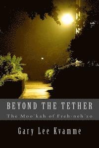 Gary Lee Kvamme - Beyond the Tether: The Moo'kah of Freh-neh'zo, Häftad
