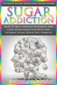 Sarah Brooks - Sugar Addiction: Ultimate Sugar Addiction Detox Guide! - How To Beat Cravings Naturally And Cure Sugar Addiction With This Ultimate Sug, Häftad