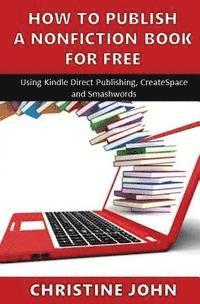 bokomslag How to Publish a Nonfiction Book for Free: Using Kindle Direct Publishing, CreateSpace and Smashwords