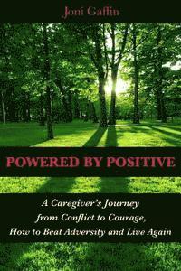 bokomslag Powered By Positive: A Caregiver's Journey From Conflict to Courage, How to Beat Adversity And Live Again